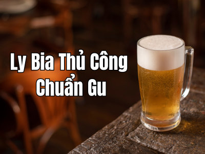 TOP 7 Ly Bia Thủ Công Chuẩn Gu Cho Dân Sành Craft Beer
